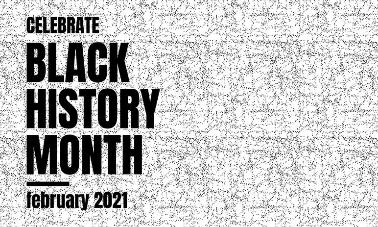 Black and white background with the words Celebrate Black History Month February 2021 on it